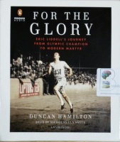 For The Glory - Eric Liddell's Journey from Olympic Champion to Modern Martyr written by Duncan Hamilton performed by Nicholas Guy Smith on CD (Unabridged)
